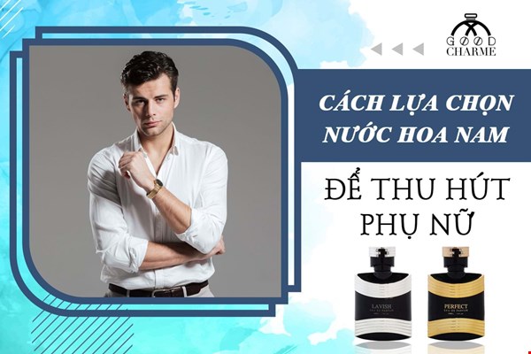 Cách lựa chọn nước hoa nam để thu hút phụ nữ