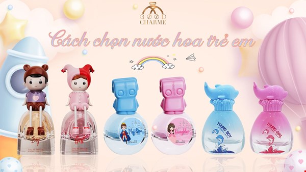 Chọn nước hoa cho bé dễ hay khó ? Gợi ý 6 nước hoa trẻ em GoodCharme 